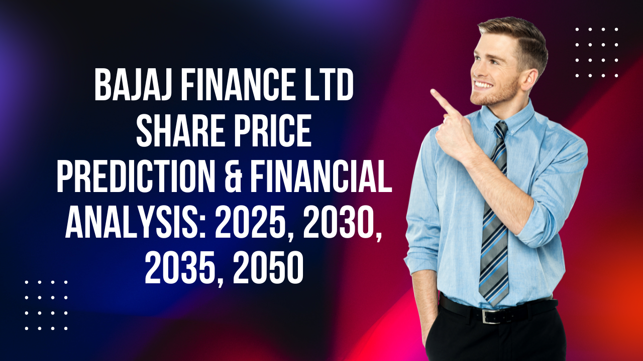 Bajaj Finance Ltd Share Price Prediction & Financial Analysis: 2025, 2030, 2035, 2050